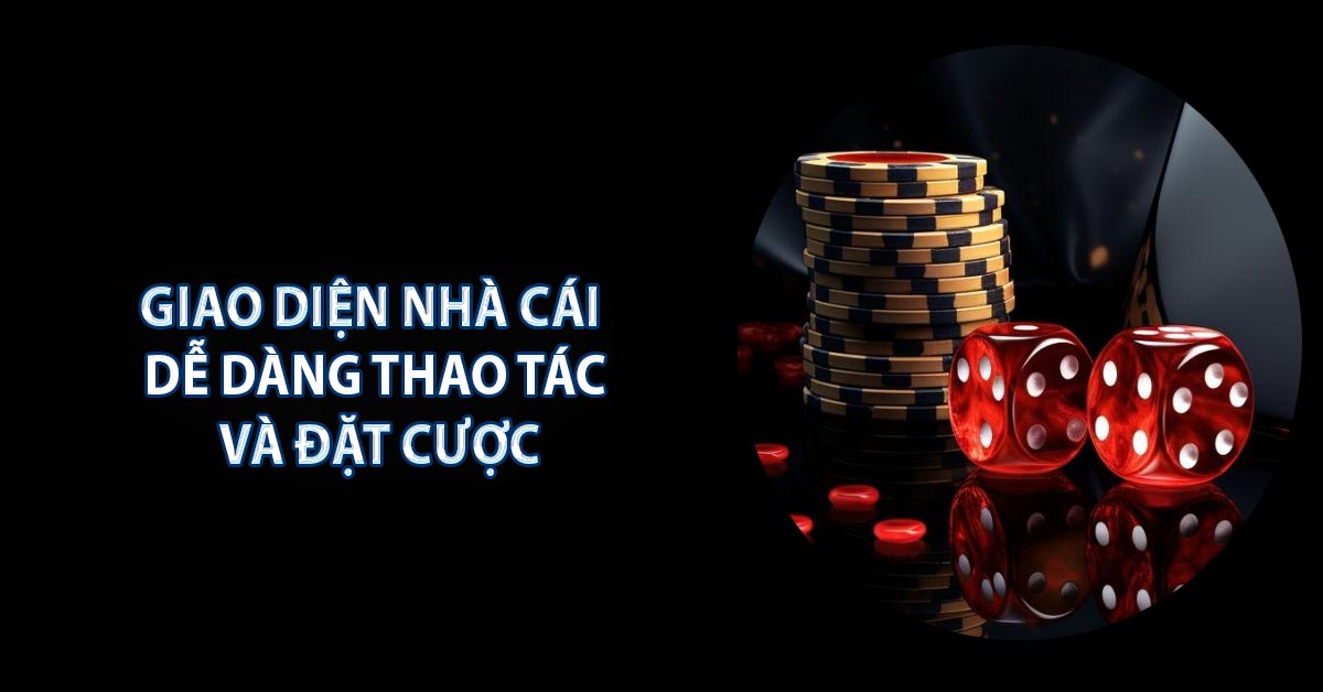 Giao diện nhà cái dễ dàng thao tác và đặt cược